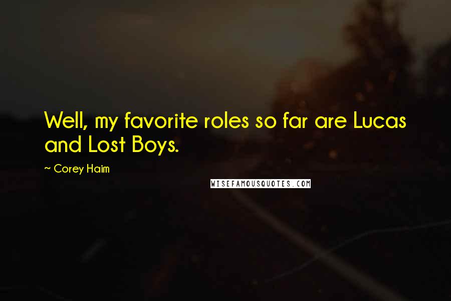 Corey Haim quotes: Well, my favorite roles so far are Lucas and Lost Boys.