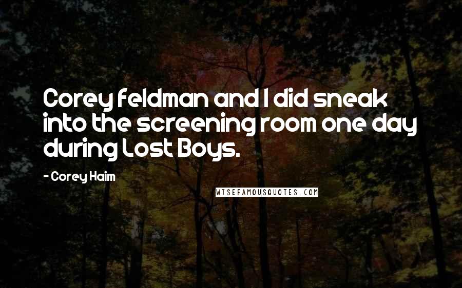 Corey Haim quotes: Corey feldman and I did sneak into the screening room one day during Lost Boys.