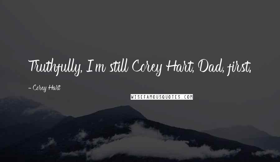 Corey Hart quotes: Truthfully, I'm still Corey Hart, Dad, first.