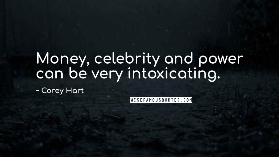 Corey Hart quotes: Money, celebrity and power can be very intoxicating.