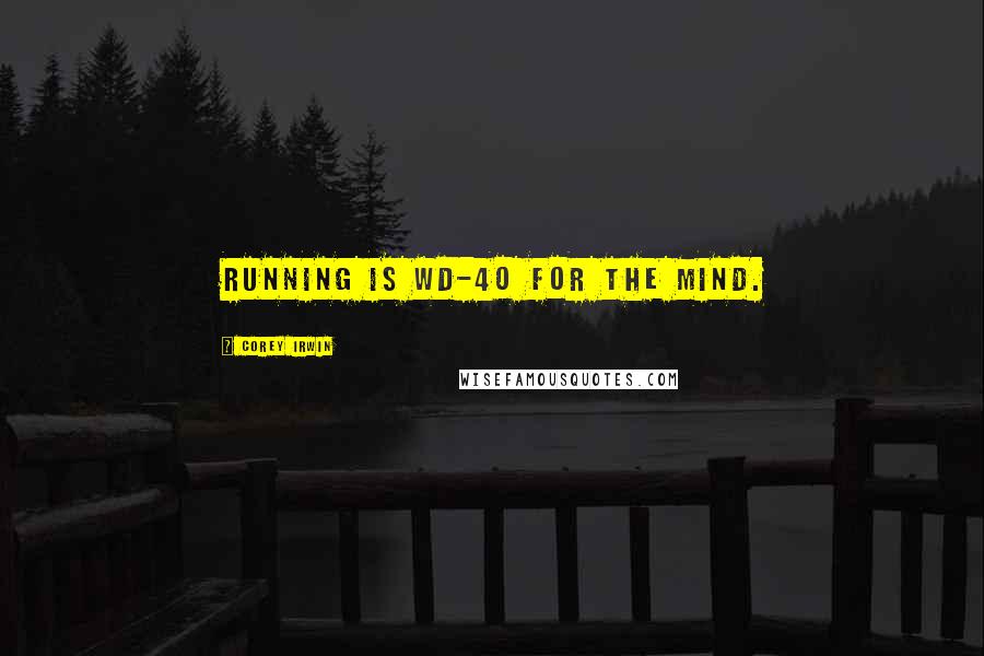 Corey Irwin quotes: Running is WD-40 for the mind.