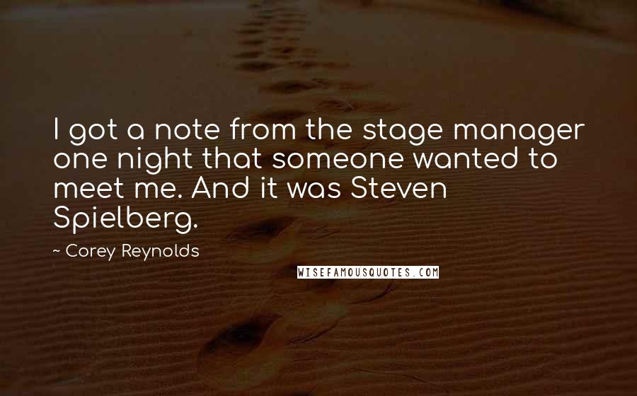 Corey Reynolds quotes: I got a note from the stage manager one night that someone wanted to meet me. And it was Steven Spielberg.