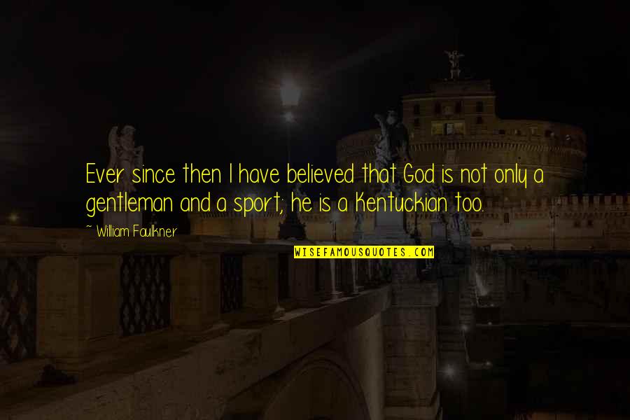 Corey Riffin Quotes By William Faulkner: Ever since then I have believed that God