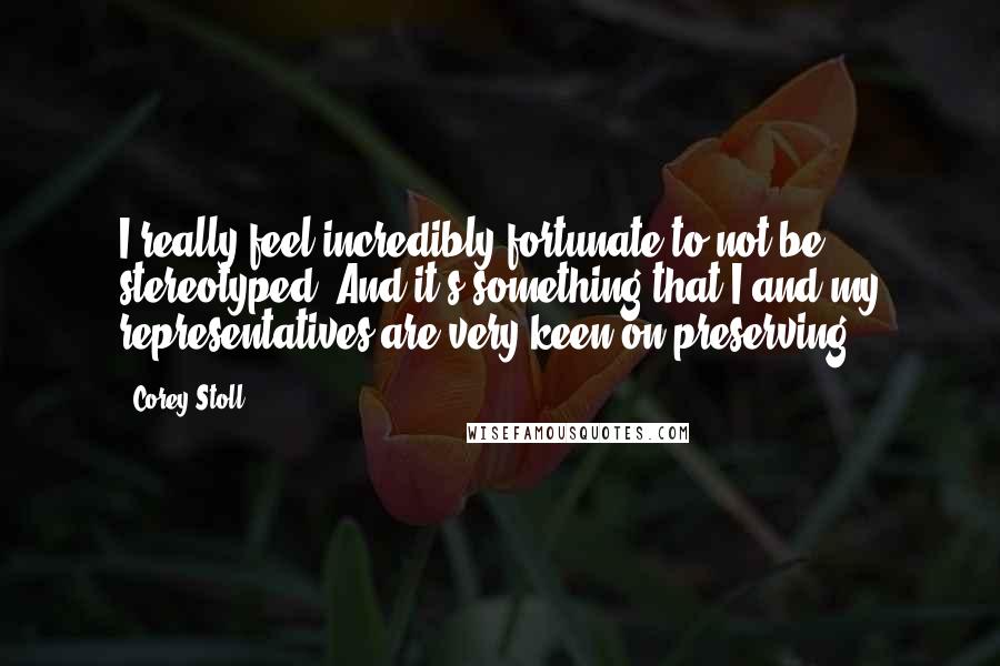 Corey Stoll quotes: I really feel incredibly fortunate to not be stereotyped. And it's something that I and my representatives are very keen on preserving.