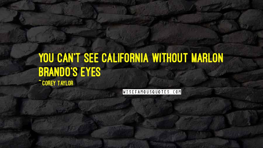 Corey Taylor quotes: You can't see California without Marlon Brando's eyes