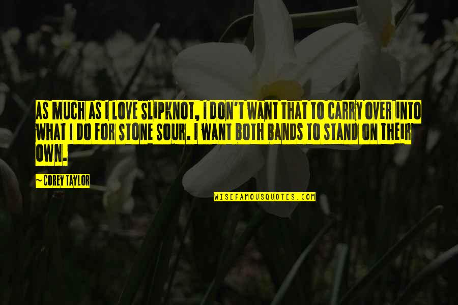 Corey Taylor Stone Sour Quotes By Corey Taylor: As much as I love Slipknot, I don't