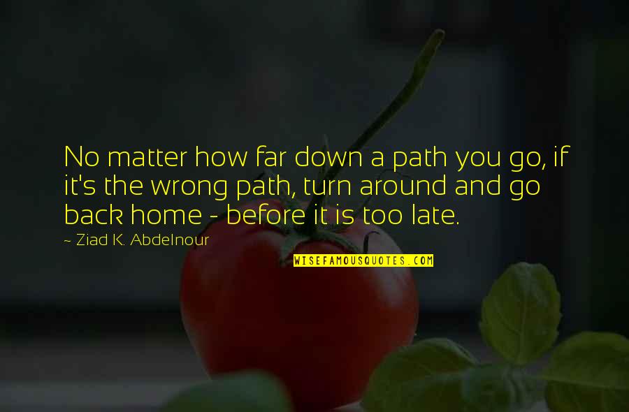 Corey Taylor Stone Sour Quotes By Ziad K. Abdelnour: No matter how far down a path you