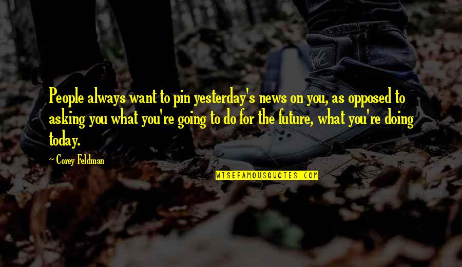 Corey's Quotes By Corey Feldman: People always want to pin yesterday's news on