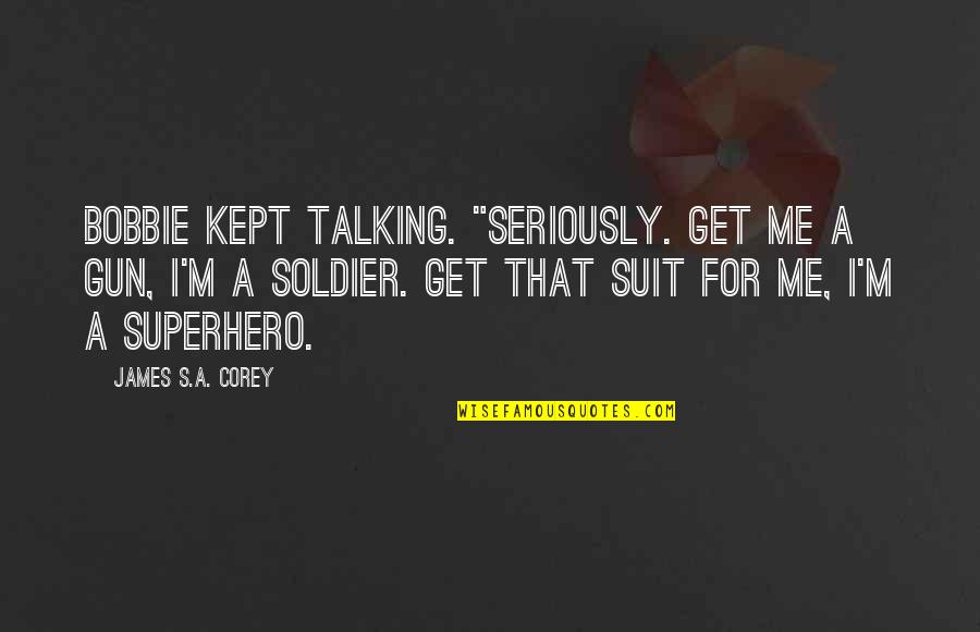 Corey's Quotes By James S.A. Corey: Bobbie kept talking. "Seriously. Get me a gun,