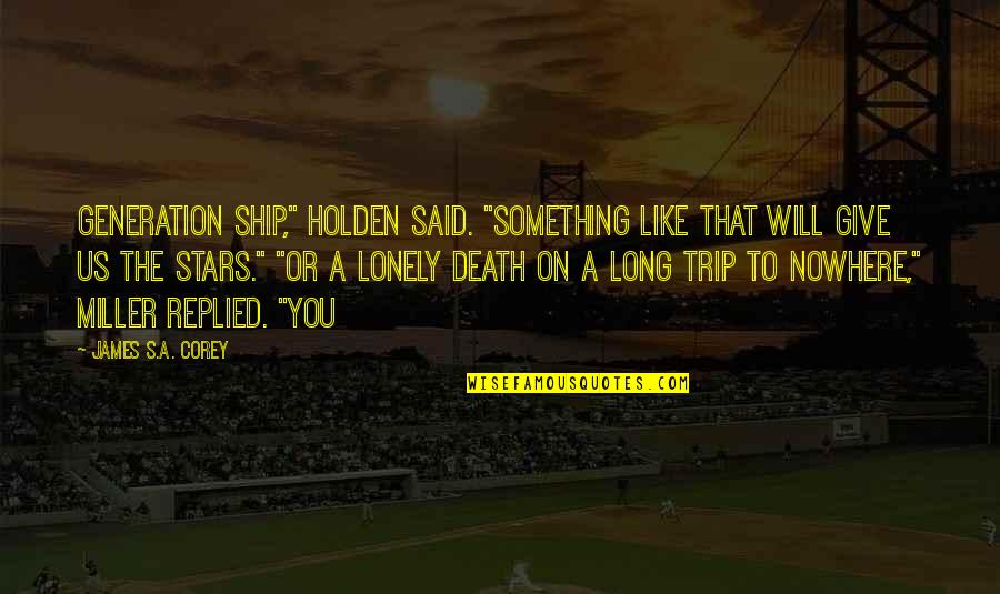 Corey's Quotes By James S.A. Corey: Generation ship," Holden said. "Something like that will