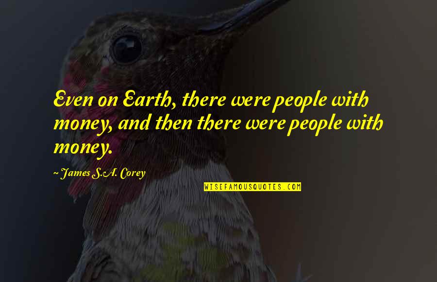 Corey's Quotes By James S.A. Corey: Even on Earth, there were people with money,