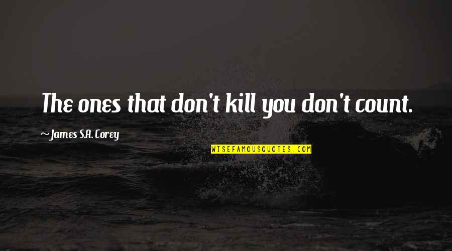 Corey's Quotes By James S.A. Corey: The ones that don't kill you don't count.