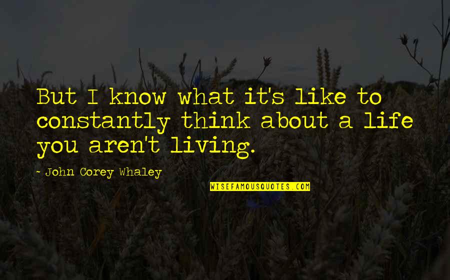 Corey's Quotes By John Corey Whaley: But I know what it's like to constantly