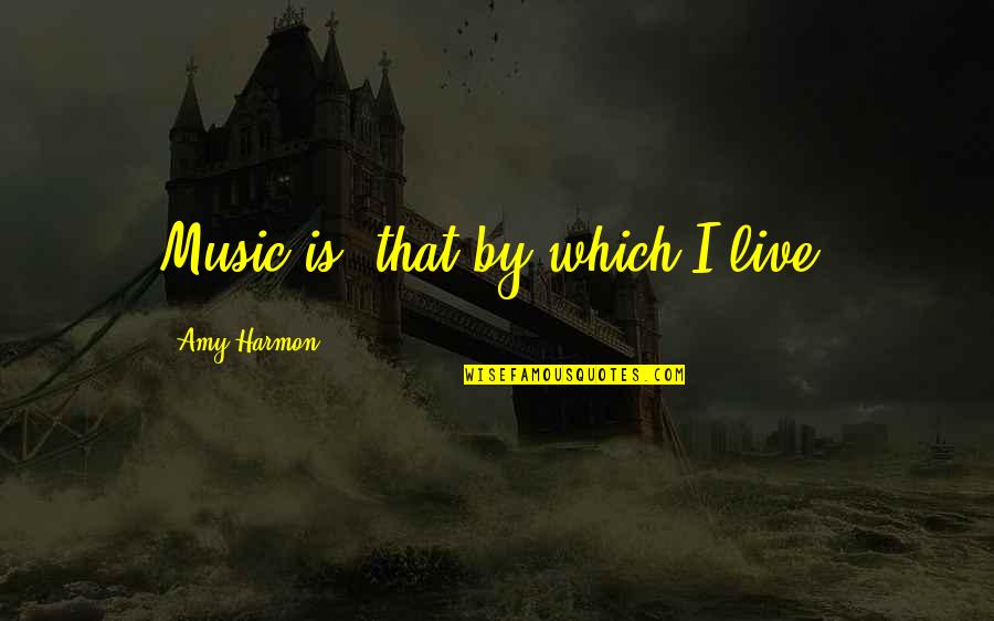 Corfield Periflex Quotes By Amy Harmon: Music is 'that by which I live. Corfield Periflex Quotes By Amy Harmon: Music is 'that by which I live.