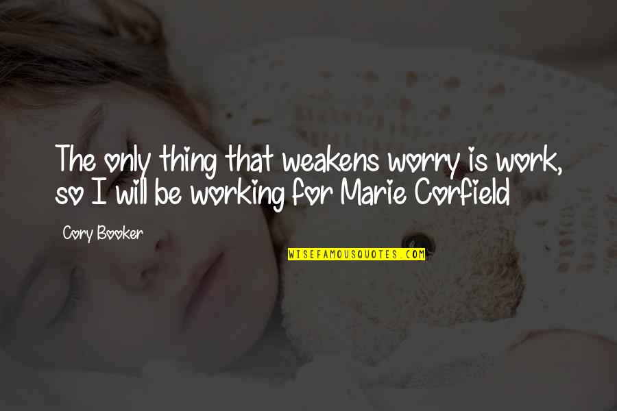 Corfield Quotes By Cory Booker: The only thing that weakens worry is work,