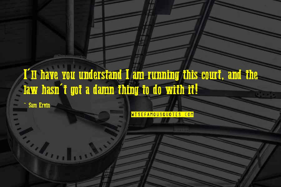 Corfield Quotes By Sam Ervin: I'll have you understand I am running this Corfield Quotes By Sam Ervin: I'll have you understand I am running this