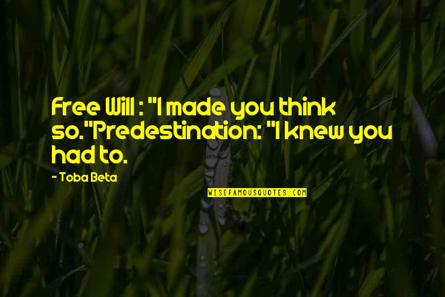 Corfield Quotes By Toba Beta: Free Will : "I made you think so."Predestination: