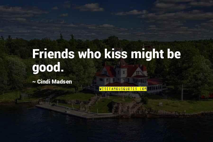 Corfman Chiropractic Clinic Quotes By Cindi Madsen: Friends who kiss might be good.