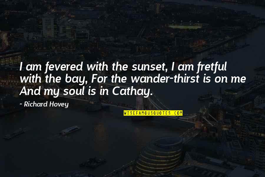 Corfman Chiropractic Clinic Quotes By Richard Hovey: I am fevered with the sunset, I am