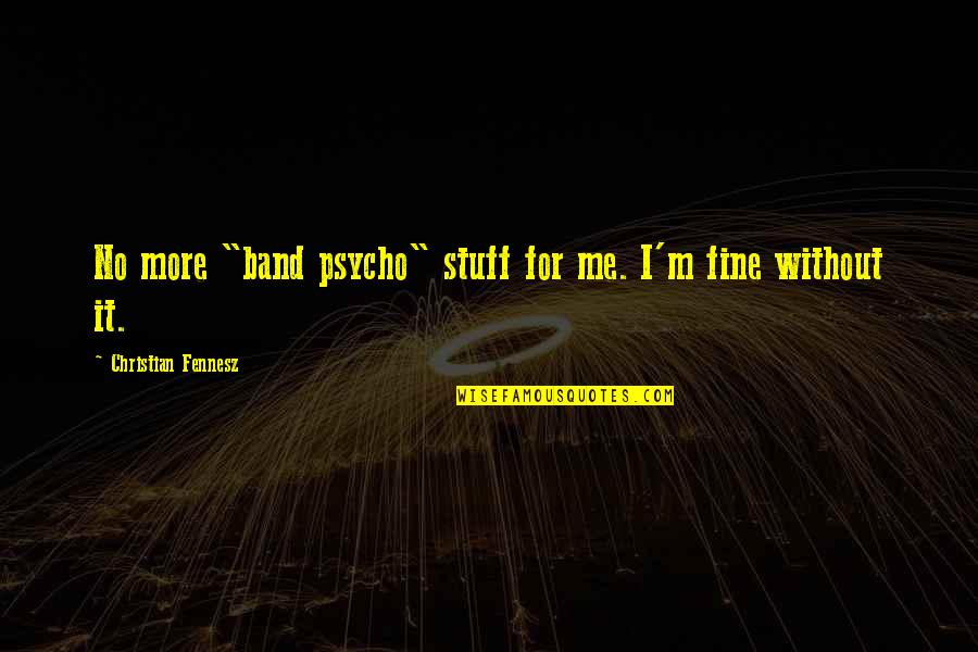 Corfman Roy Quotes By Christian Fennesz: No more "band psycho" stuff for me. I'm Corfman Roy Quotes By Christian Fennesz: No more "band psycho" stuff for me. I'm