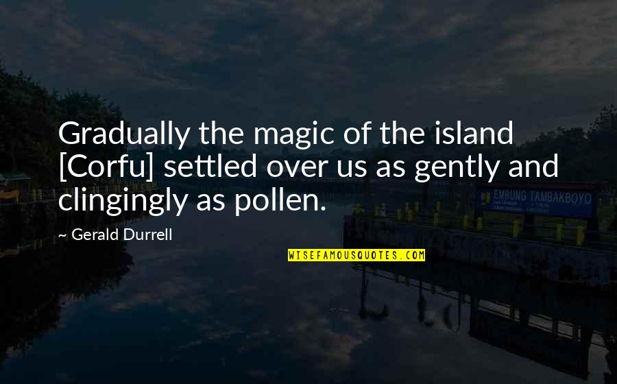 Corfu Quotes By Gerald Durrell: Gradually the magic of the island [Corfu] settled