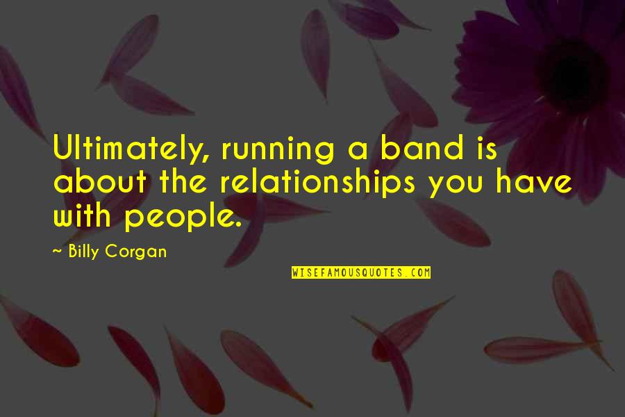 Corgan Quotes By Billy Corgan: Ultimately, running a band is about the relationships