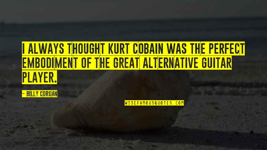 Corgan Quotes By Billy Corgan: I always thought Kurt Cobain was the perfect