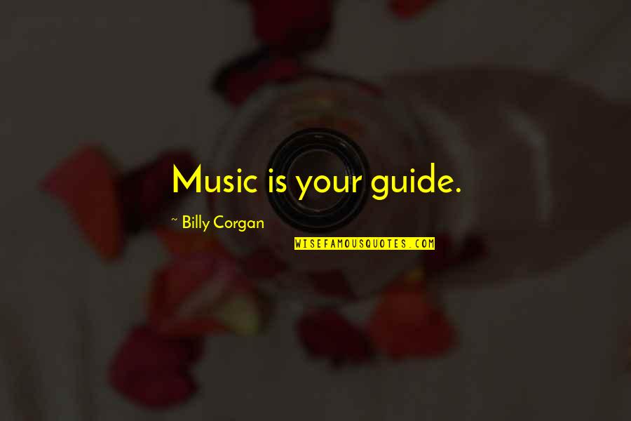 Corgan Quotes By Billy Corgan: Music is your guide.
