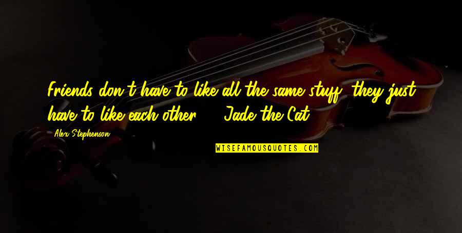 Corgi Quotes By Alex Stephenson: Friends don't have to like all the same Corgi Quotes By Alex Stephenson: Friends don't have to like all the same