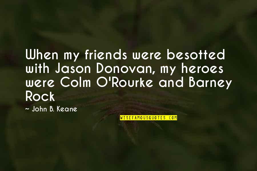 Corgi Quotes By John B. Keane: When my friends were besotted with Jason Donovan, Corgi Quotes By John B. Keane: When my friends were besotted with Jason Donovan,