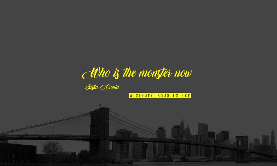 Corgi Quotes By Justin Cronin: Who is the monster now? Corgi Quotes By Justin Cronin: Who is the monster now?