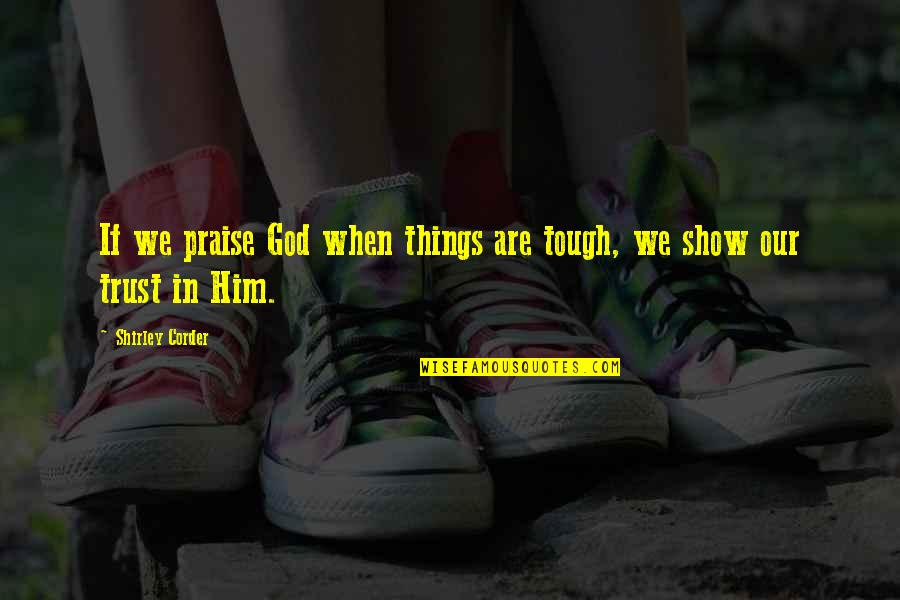 Corgiat Jerri Quotes By Shirley Corder: If we praise God when things are tough, Corgiat Jerri Quotes By Shirley Corder: If we praise God when things are tough,