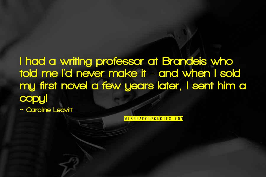 Cori Quotes By Caroline Leavitt: I had a writing professor at Brandeis who Cori Quotes By Caroline Leavitt: I had a writing professor at Brandeis who