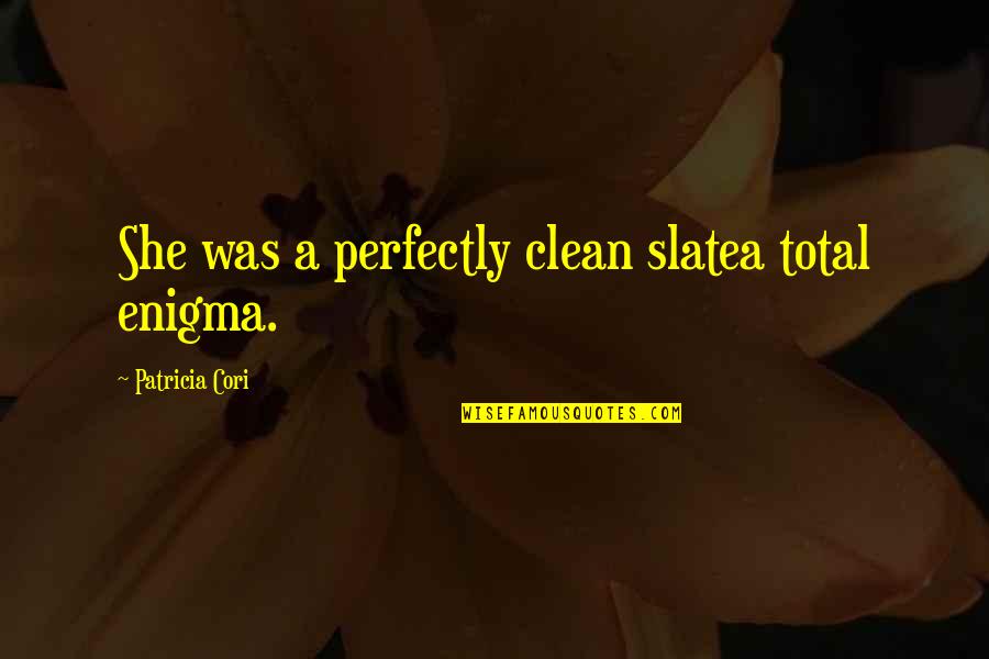 Cori Quotes By Patricia Cori: She was a perfectly clean slatea total enigma. Cori Quotes By Patricia Cori: She was a perfectly clean slatea total enigma.