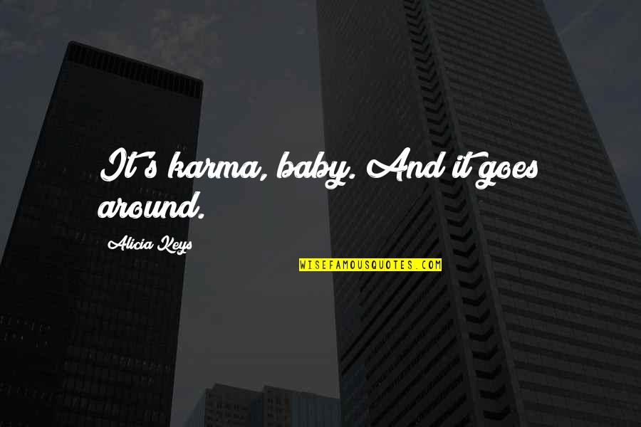 Coriale Affiliates Quotes By Alicia Keys: It's karma, baby. And it goes around. Coriale Affiliates Quotes By Alicia Keys: It's karma, baby. And it goes around.