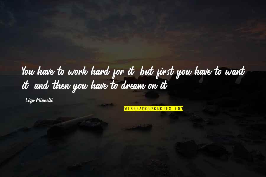 Coriamyrtin Quotes By Liza Minnelli: You have to work hard for it, but Coriamyrtin Quotes By Liza Minnelli: You have to work hard for it, but
