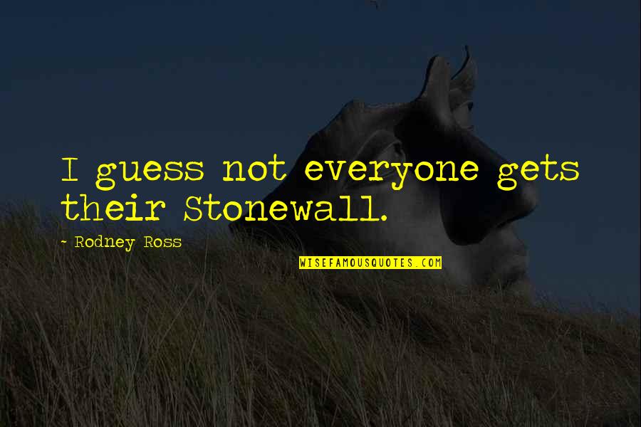 Coriamyrtin Quotes By Rodney Ross: I guess not everyone gets their Stonewall. Coriamyrtin Quotes By Rodney Ross: I guess not everyone gets their Stonewall.