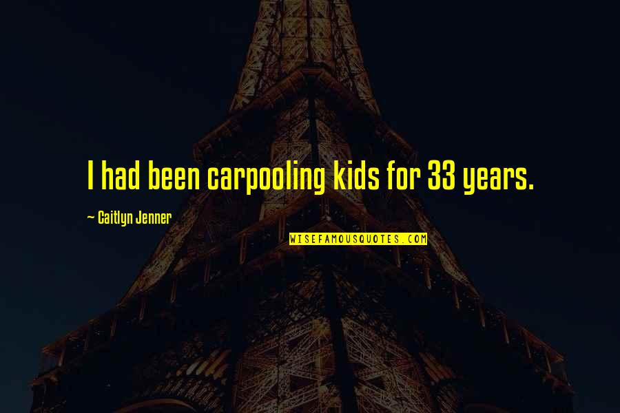 Coriander Quotes By Caitlyn Jenner: I had been carpooling kids for 33 years.