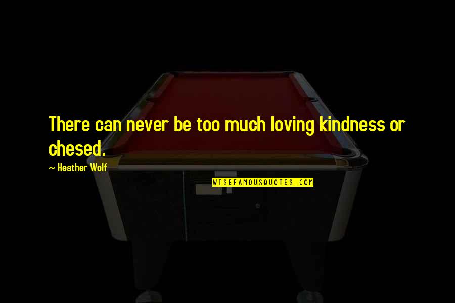 Coriander Quotes By Heather Wolf: There can never be too much loving kindness