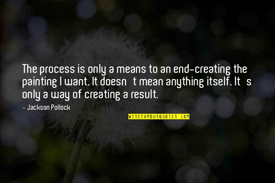 Coriander Spice Quotes By Jackson Pollock: The process is only a means to an