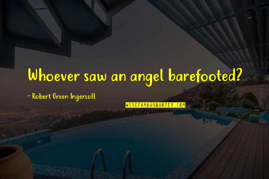 Coriander Spice Quotes By Robert Green Ingersoll: Whoever saw an angel barefooted?