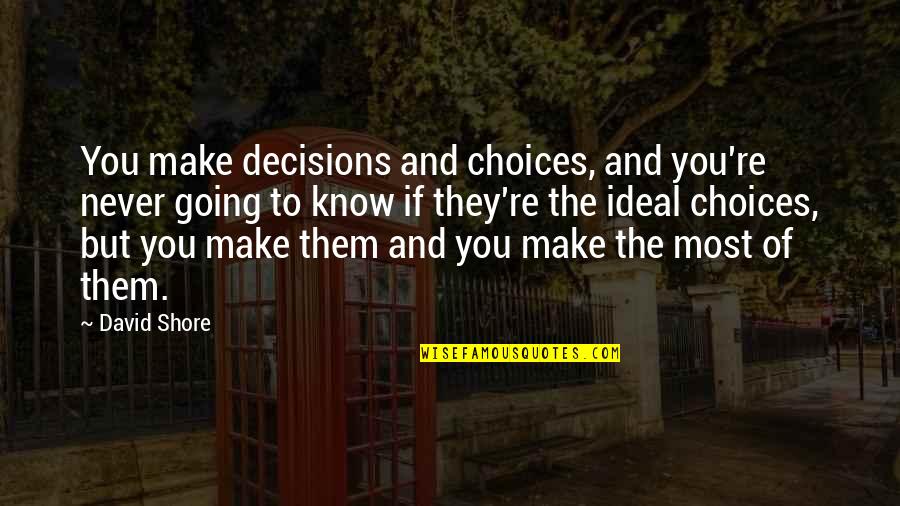 Coriane Quotes By David Shore: You make decisions and choices, and you're never Coriane Quotes By David Shore: You make decisions and choices, and you're never