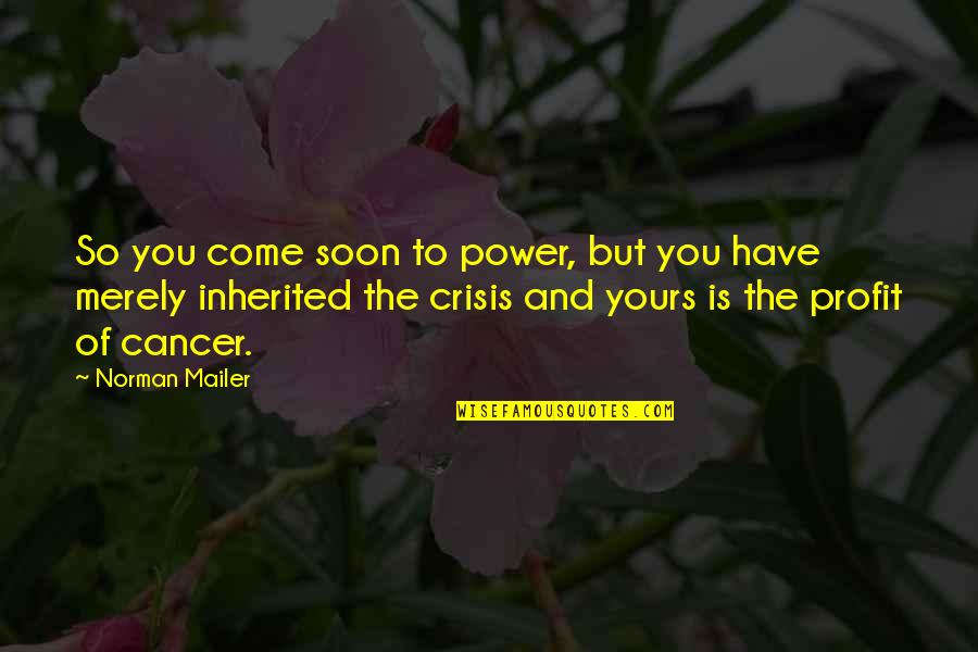 Coriane Quotes By Norman Mailer: So you come soon to power, but you Coriane Quotes By Norman Mailer: So you come soon to power, but you