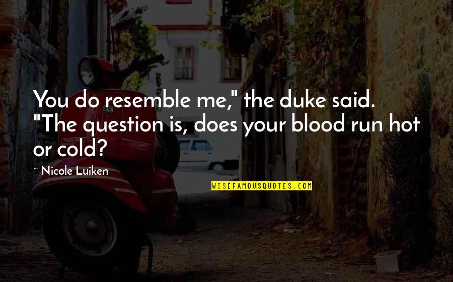 Corianna Brever Quotes By Nicole Luiken: You do resemble me," the duke said. "The Corianna Brever Quotes By Nicole Luiken: You do resemble me," the duke said. "The
