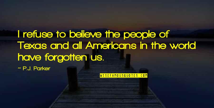 Corianna Brever Quotes By P.J. Parker: I refuse to believe the people of Texas Corianna Brever Quotes By P.J. Parker: I refuse to believe the people of Texas
