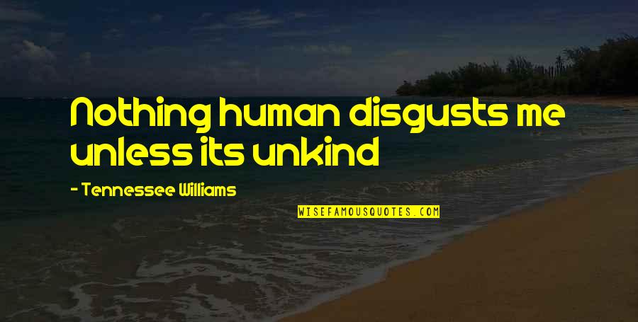 Corianna Brever Quotes By Tennessee Williams: Nothing human disgusts me unless its unkind Corianna Brever Quotes By Tennessee Williams: Nothing human disgusts me unless its unkind