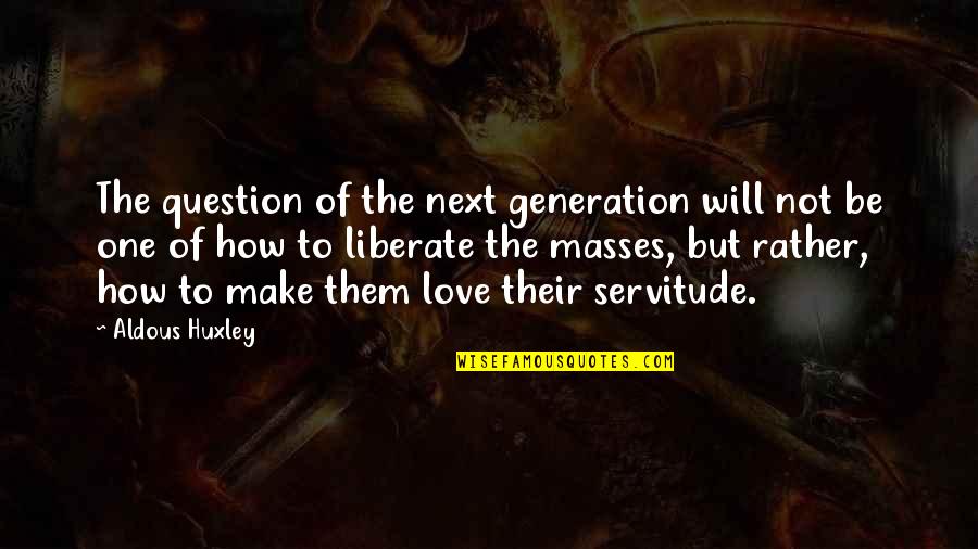 Corianna Quotes By Aldous Huxley: The question of the next generation will not