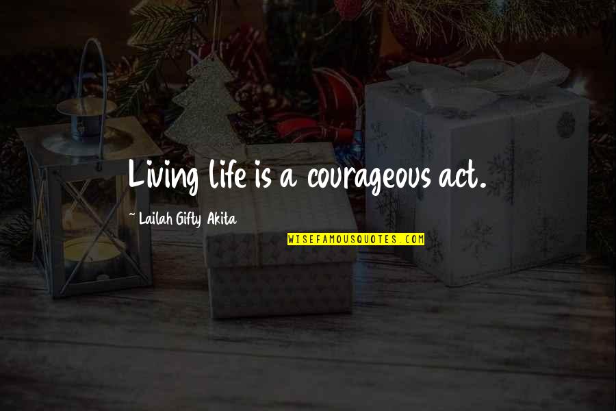 Coriasso Flint Quotes By Lailah Gifty Akita: Living life is a courageous act.