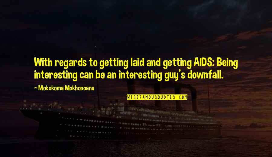 Corichia Quotes By Mokokoma Mokhonoana: With regards to getting laid and getting AIDS: