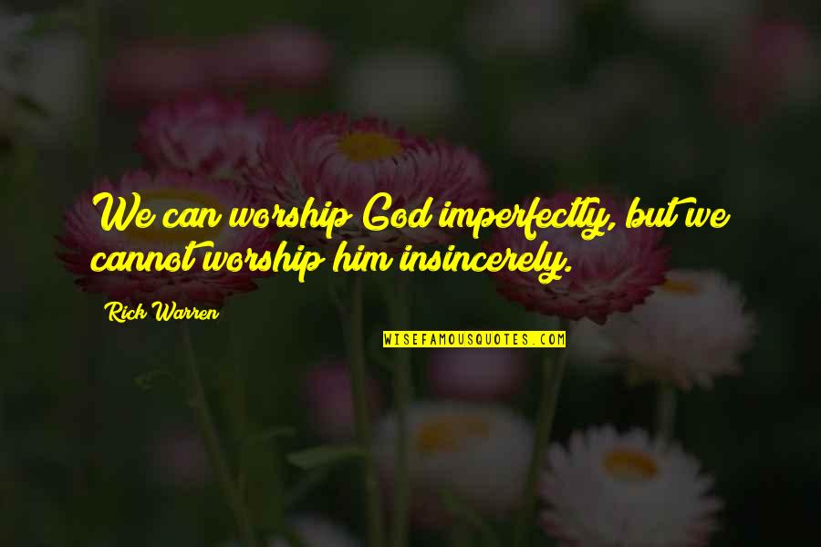 Corichia Quotes By Rick Warren: We can worship God imperfectly, but we cannot